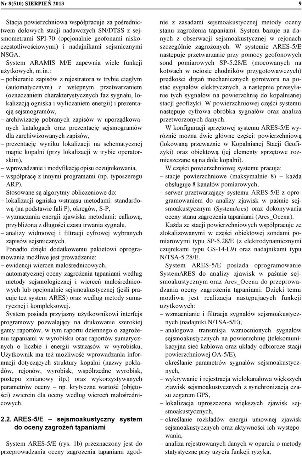 : pobieranie zapisów z rejestratora w trybie ciągłym (automatycznym) z wstępnym przetwarzaniem (oznaczaniem charakterystycznych faz sygnału, lokalizacją ogniska i wyliczaniem energii) i prezentacją