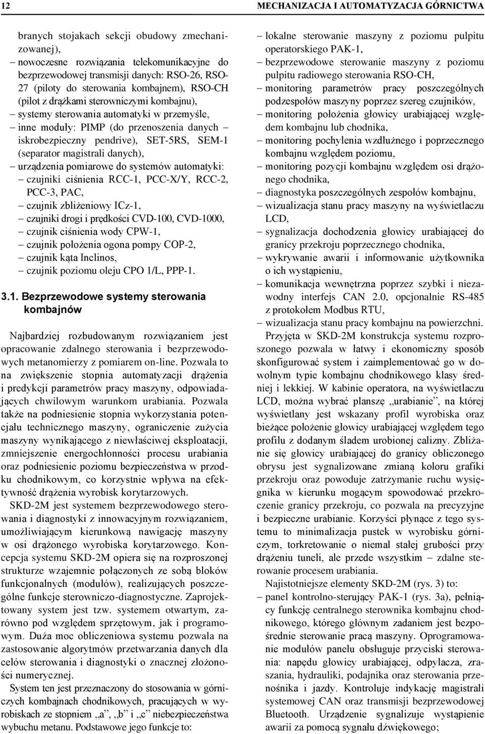 (separator magistrali danych), urządzenia pomiarowe do systemów automatyki: czujniki ciśnienia RCC-1, PCC-X/Y, RCC-2, PCC-3, PAC, czujnik zbliżeniowy ICz-1, czujniki drogi i prędkości CVD-100,