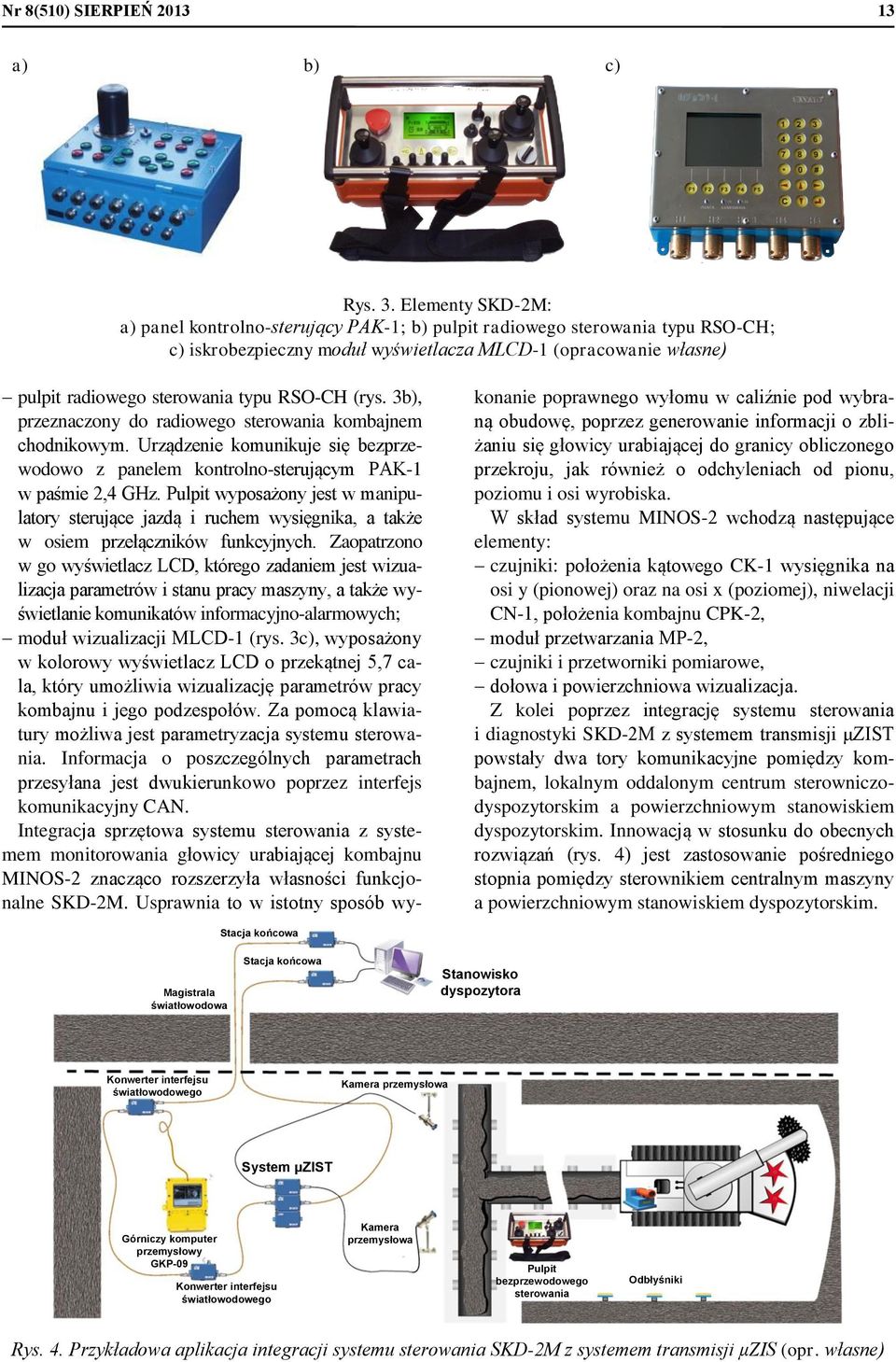RSO-CH (rys. 3b), przeznaczony do radiowego sterowania kombajnem chodnikowym. Urządzenie komunikuje się bezprzewodowo z panelem kontrolno-sterującym PAK-1 w paśmie 2,4 GHz.