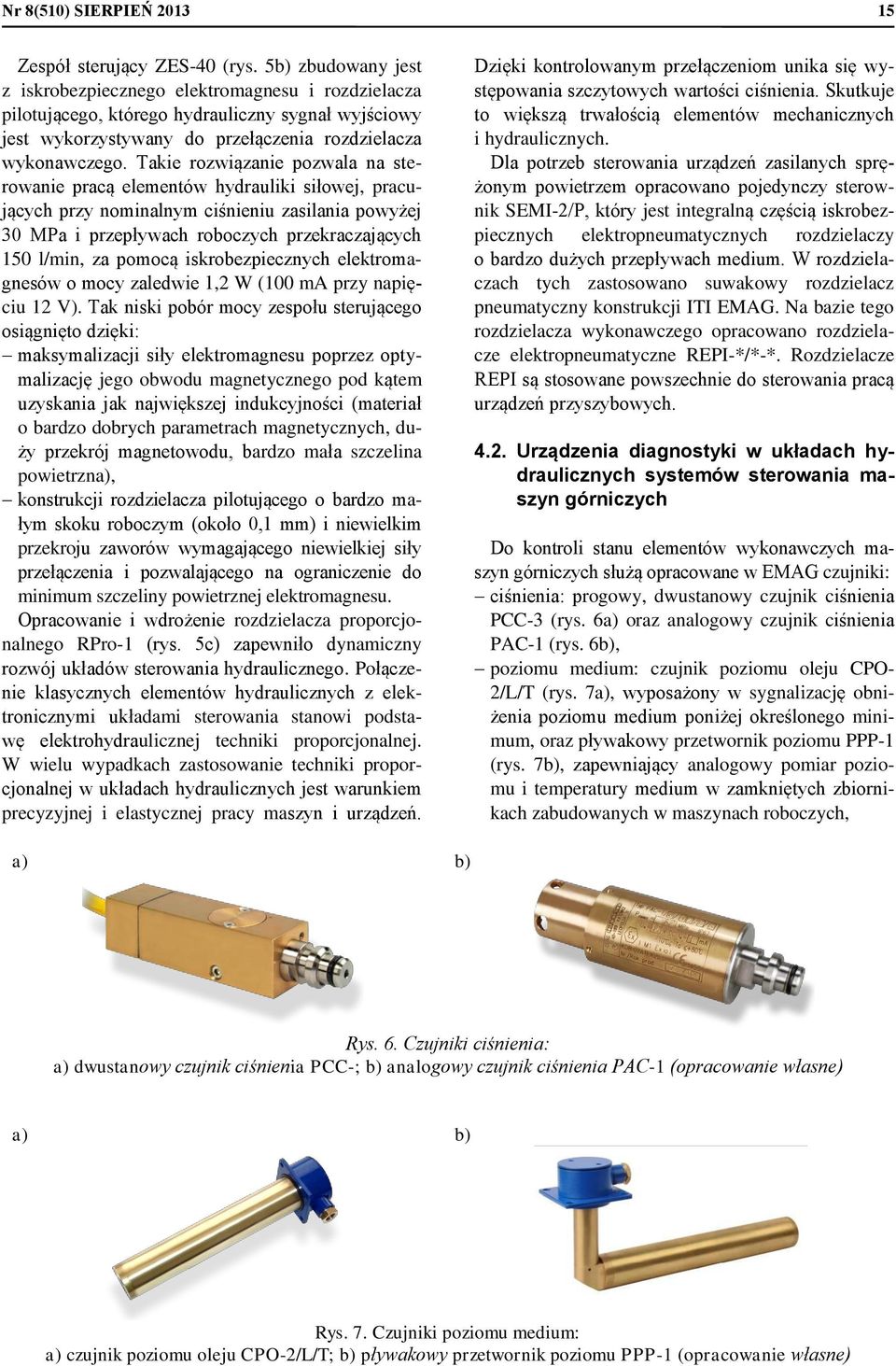 Takie rozwiązanie pozwala na sterowanie pracą elementów hydrauliki siłowej, pracujących przy nominalnym ciśnieniu zasilania powyżej 30 MPa i przepływach roboczych przekraczających 150 l/min, za
