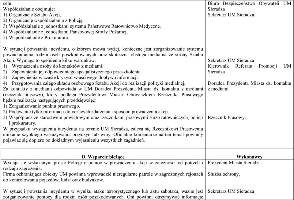 W sytuacji powstania incydentu, o którym mowa wyżej, konieczne jest zorganizowanie systemu powiadamiania rodzin osób poszkodowanych oraz skuteczna obsługa medialna ze strony Sztabu Akcji.