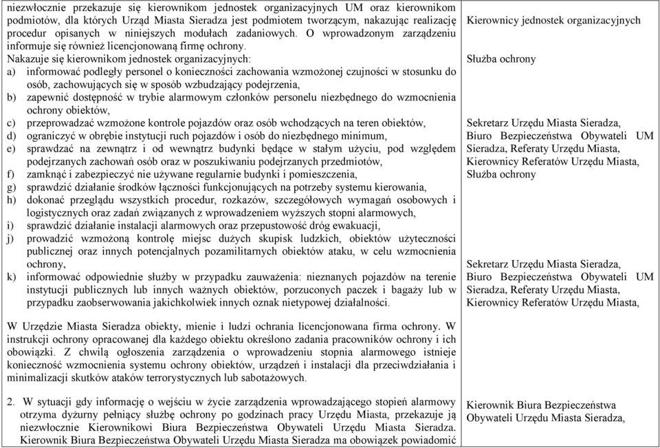 Nakazuje się kierownikom jednostek organizacyjnych: a) informować podległy personel o konieczności zachowania wzmożonej czujności w stosunku do osób, zachowujących się w sposób wzbudzający