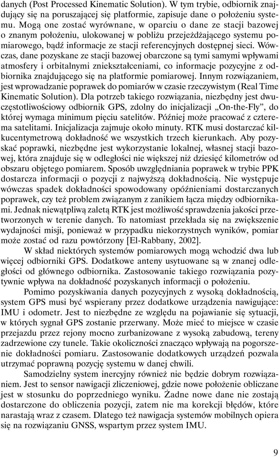 Wówczas, dane pozyskane ze stacji bazowej obarczone są tymi samymi wpływami atmosfery i orbitalnymi zniekształceniami, co informacje pozycyjne z odbiornika znajdującego się na platformie pomiarowej.