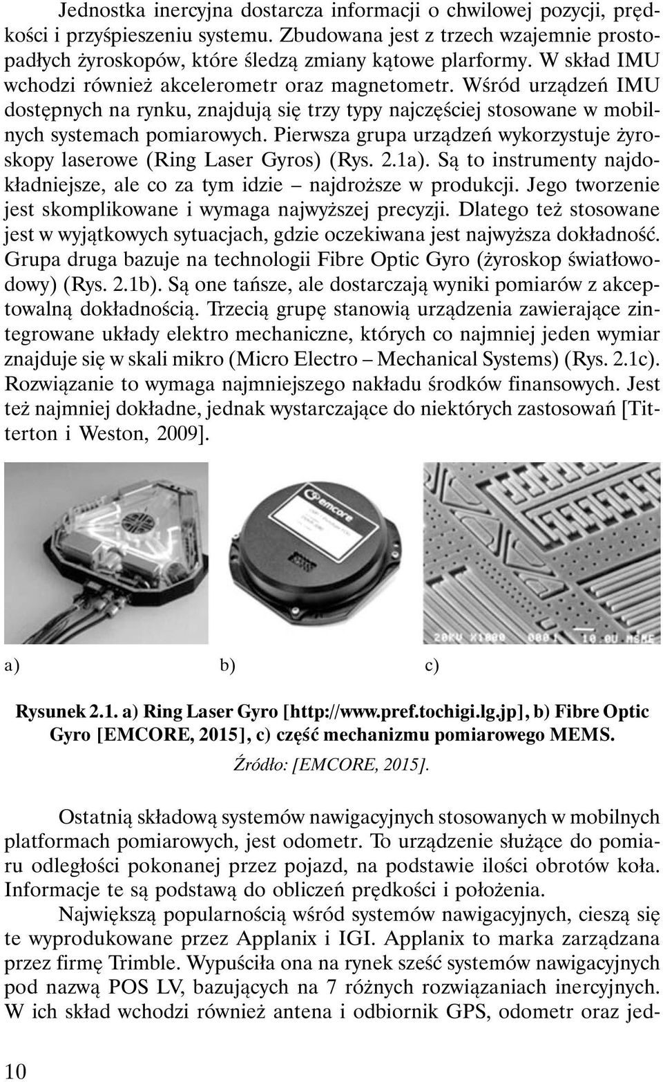 Pierwsza grupa urządzeń wykorzystuje żyroskopy laserowe (Ring Laser Gyros) (Rys. 2.1a). Są to instrumenty najdokładniejsze, ale co za tym idzie najdroższe w produkcji.