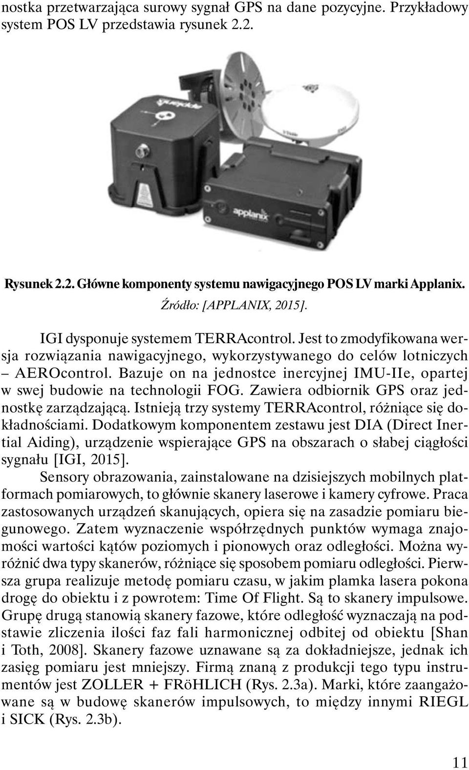 Bazuje on na jednostce inercyjnej IMU-IIe, opartej w swej budowie na technologii FOG. Zawiera odbiornik GPS oraz jednostkę zarządzającą.