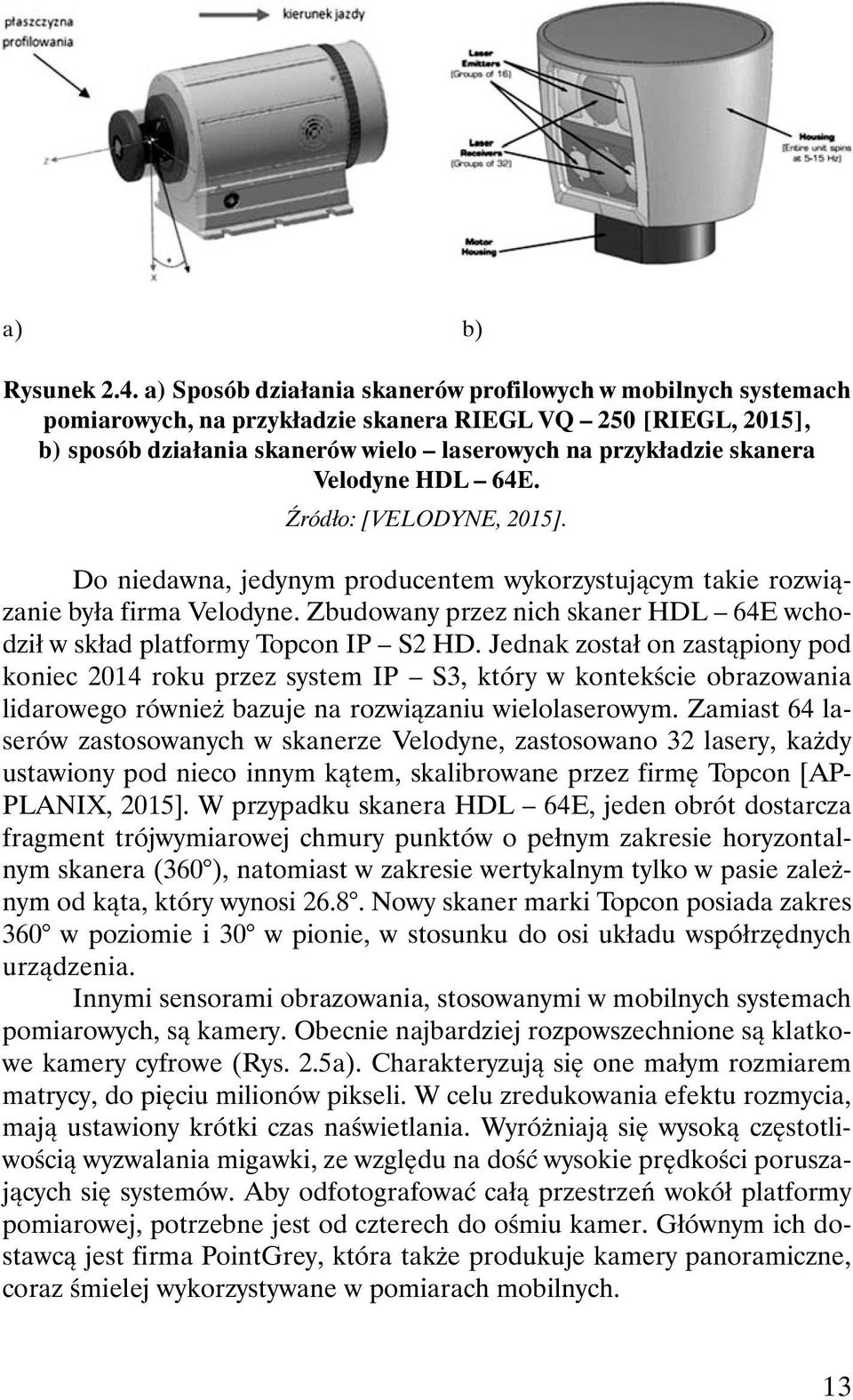 Velodyne HDL 64E. Źródło: [VELODYNE, 2015]. Do niedawna, jedynym producentem wykorzystującym takie rozwiązanie była firma Velodyne.