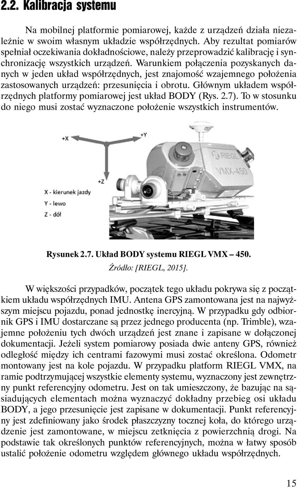 Warunkiem połączenia pozyskanych danych w jeden układ współrzędnych, jest znajomość wzajemnego położenia zastosowanych urządzeń: przesunięcia i obrotu.
