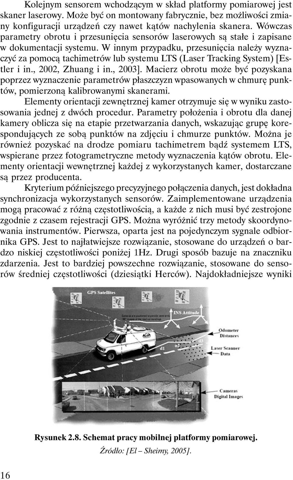 W innym przypadku, przesunięcia należy wyznaczyć za pomocą tachimetrów lub systemu LTS (Laser Tracking System) [Estler i in., 2002, Zhuang i in., 2003].