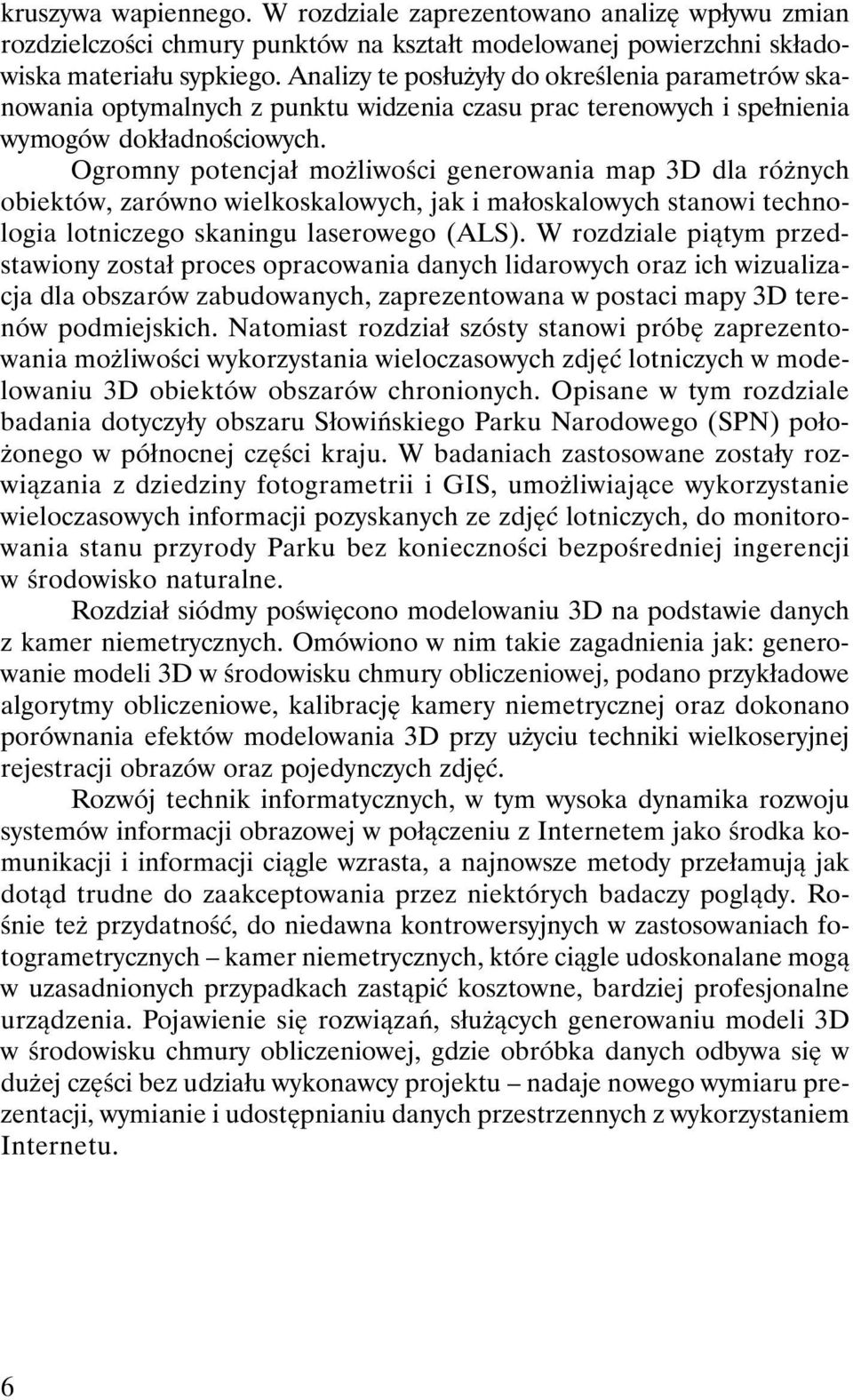 Ogromny potencjał możliwości generowania map 3D dla różnych obiektów, zarówno wielkoskalowych, jak i małoskalowych stanowi technologia lotniczego skaningu laserowego (ALS).