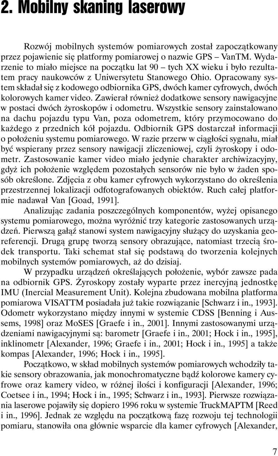 Opracowany system składał się z kodowego odbiornika GPS, dwóch kamer cyfrowych, dwóch kolorowych kamer video. Zawierał również dodatkowe sensory nawigacyjne w postaci dwóch żyroskopów i odometru.