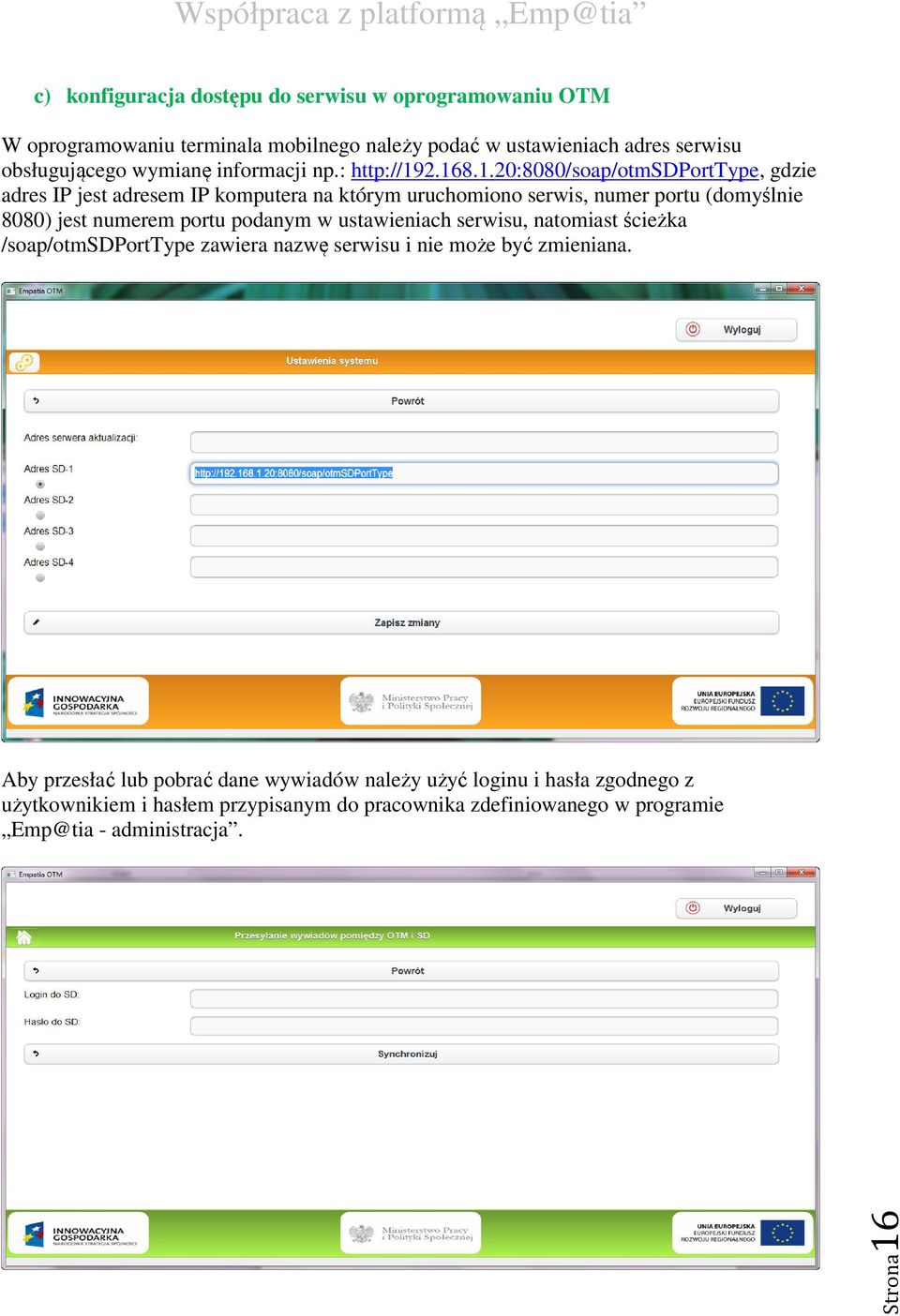 2.168.1.20:8080/soap/otmsdporttype, gdzie adres IP jest adresem IP komputera na którym uruchomiono serwis, numer portu (domyślnie 8080) jest numerem portu