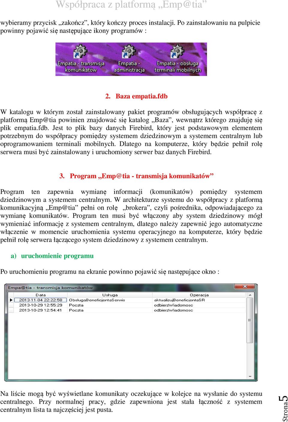 Dlatego na komputerze, który będzie pełnił rolę serwera musi być zainstalowany i uruchomiony serwer baz danych Firebird. 3.