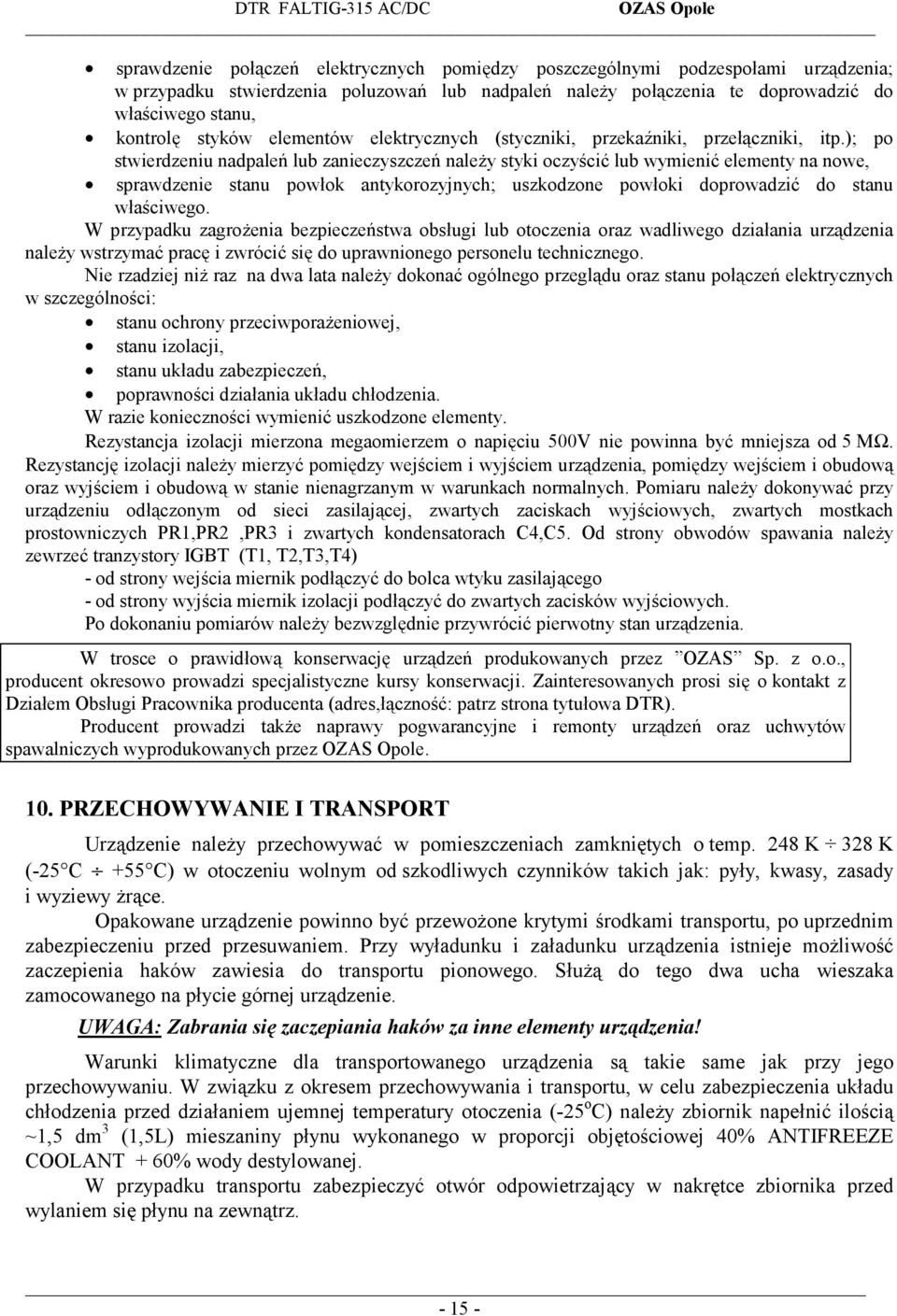 ); po stwierdzeniu nadpaleń lub zanieczyszczeń należy styki oczyścić lub wymienić elementy na nowe, sprawdzenie stanu powłok antykorozyjnych; uszkodzone powłoki doprowadzić do stanu właściwego.