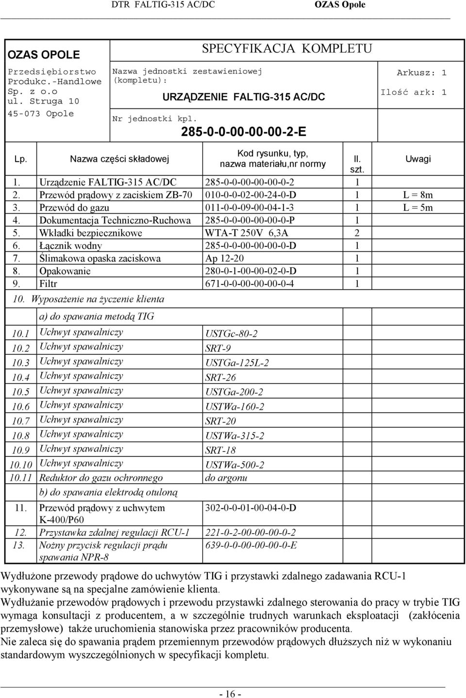 Przewód prądowy z zaciskiem ZB-70 010-0-0-02-00-24-0-D 1 L = 8m 3. Przewód do gazu 011-0-0-09-00-04-1-3 1 L = 5m 4. Dokumentacja Techniczno-Ruchowa 285-0-0-00-00-00-0-P 1 5.