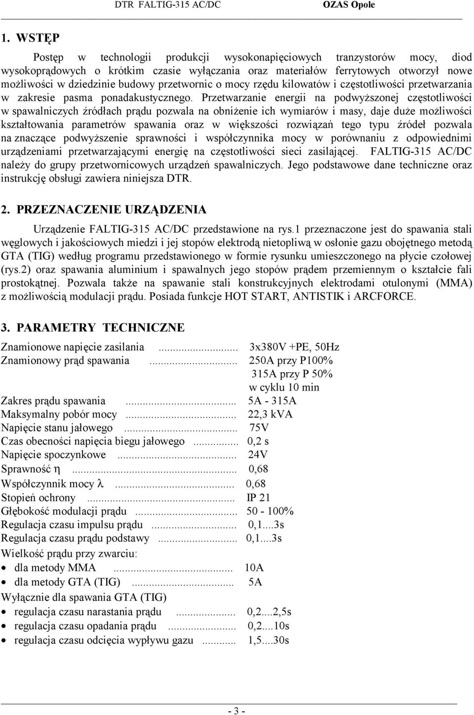 Przetwarzanie energii na podwyższonej częstotliwości w spawalniczych źródłach prądu pozwala na obniżenie ich wymiarów i masy, daje duże możliwości kształtowania parametrów spawania oraz w większości