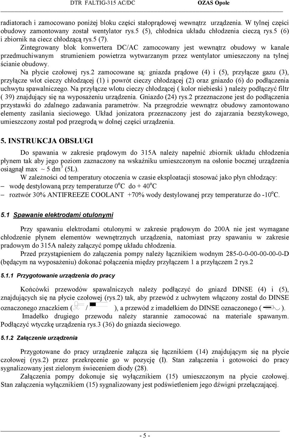 Zintegrowany blok konwertera DC/AC zamocowany jest wewnątrz obudowy w kanale przedmuchiwanym strumieniem powietrza wytwarzanym przez wentylator umieszczony na tylnej ścianie obudowy.