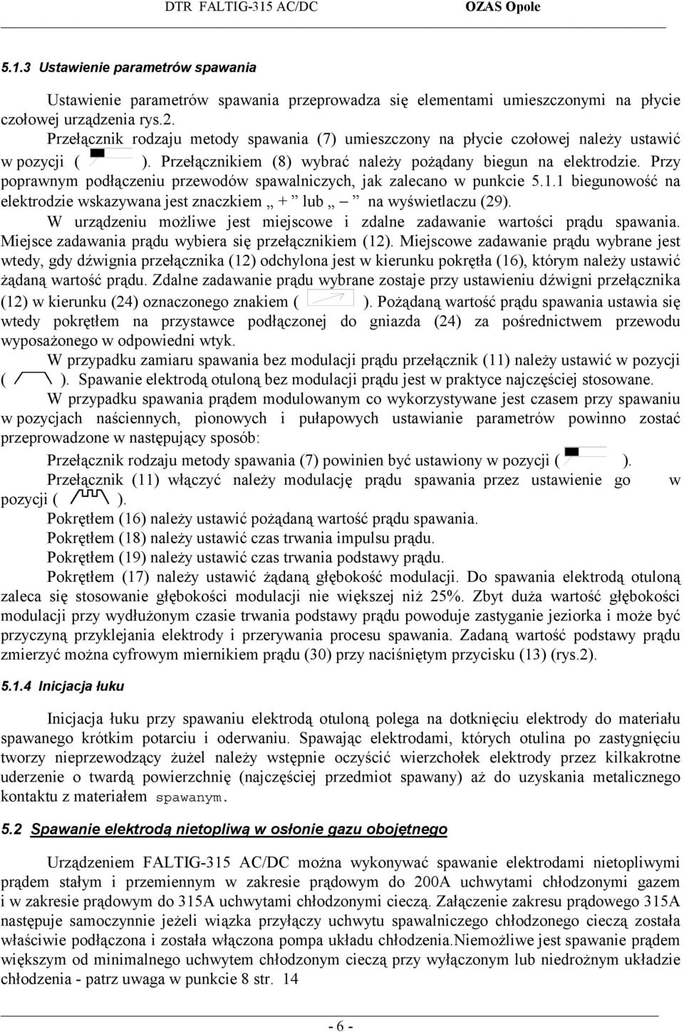 Przy poprawnym podłączeniu przewodów spawalniczych, jak zalecano w punkcie 5.1.1 biegunowość na elektrodzie wskazywana jest znaczkiem + lub na wyświetlaczu (29).