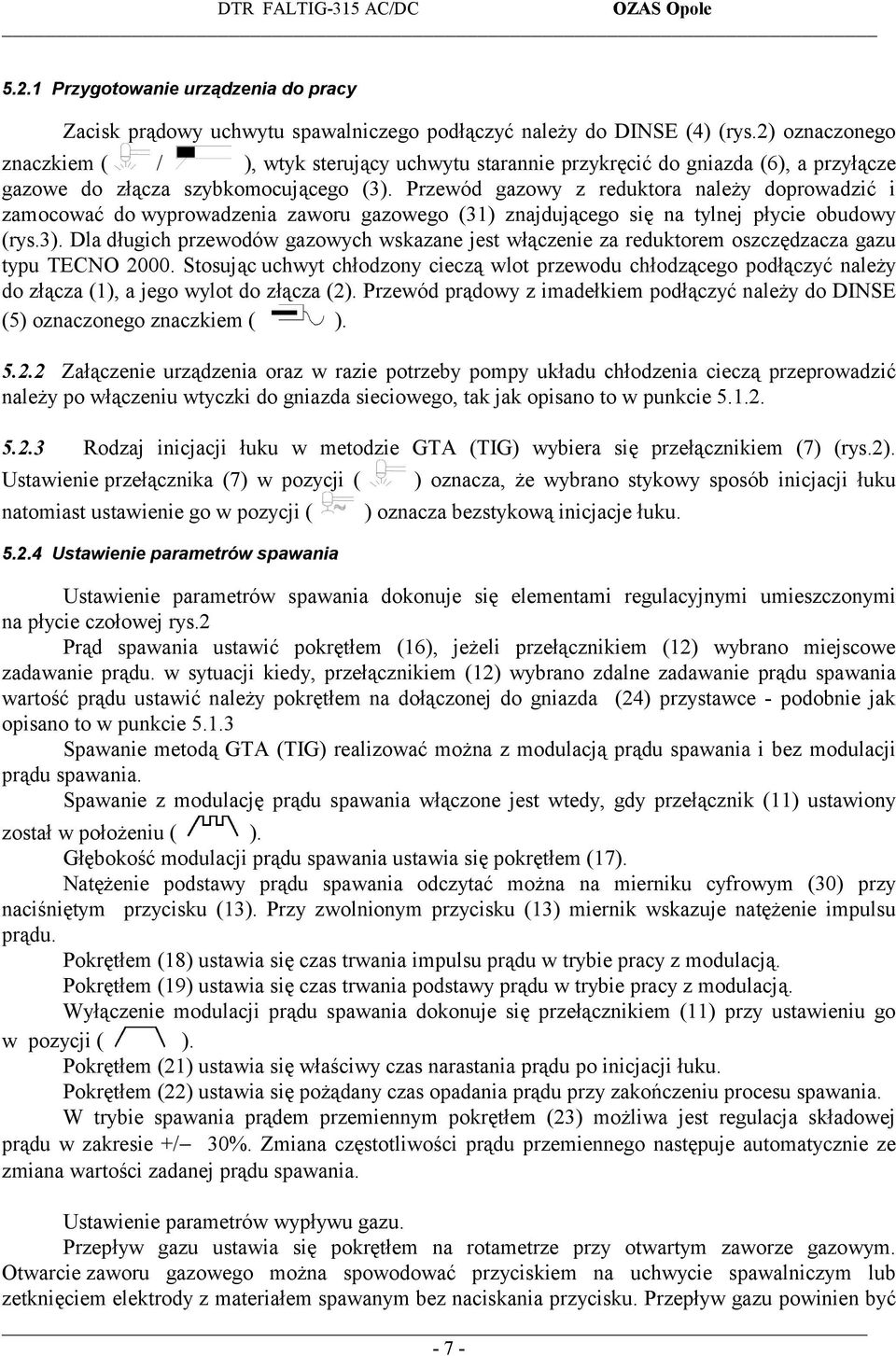 Przewód gazowy z reduktora należy doprowadzić i zamocować do wyprowadzenia zaworu gazowego (31) znajdującego się na tylnej płycie obudowy (rys.3).