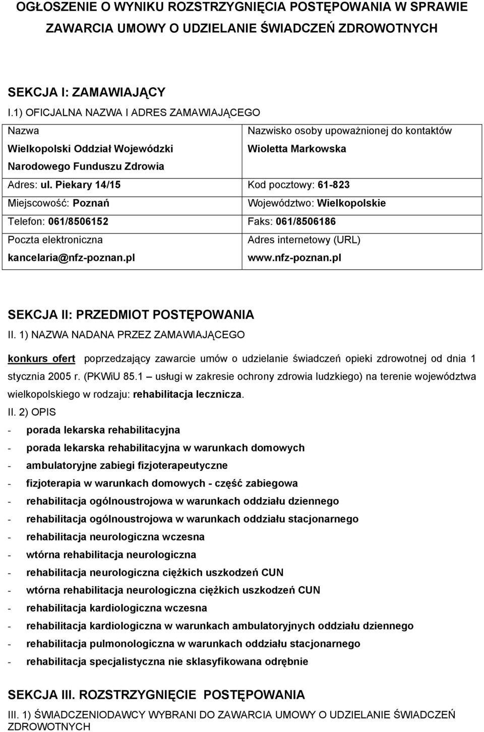 Piekary 14/15 Kod pocztowy: 61-823 Miejscowość: Poznań Telefon: 061/8506152 061/8506186 Poczta elektroniczna Adres internetowy (URL) kancelaria@nfz-poznan.pl www.nfz-poznan.pl SEKCJA II: PRZEDMIOT POSTĘPOWANIA II.