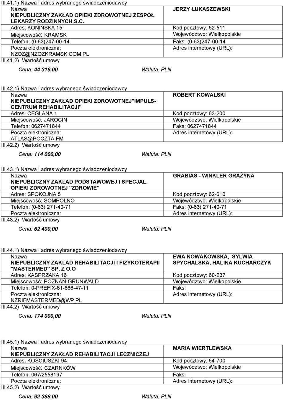 1) i adres wybranego świadczeniodawcy ROBERT KOWALSKI NIEPUBLICZNY ZAKŁAD OPIEKI ZDROWOTNEJ"IMPULS- CENTRUM REHABILITACJI" Adres: CEGLANA 1 Kod pocztowy: 63-200 Miejscowość: JAROCIN Telefon: