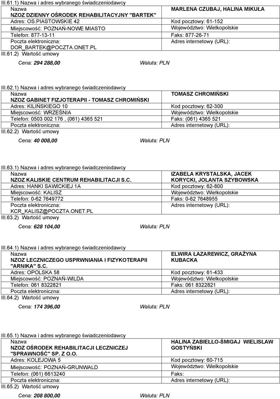 1) i adres wybranego świadczeniodawcy TOMASZ CHROMIŃSKI NZOZ GABINET FIZJOTERAPII - TOMASZ CHROMIŃSKI Adres: KILIŃSKIEGO 10 Kod pocztowy: 62-300 Miejscowość: WRZEŚNIA Telefon: 0503 002 176, (061)
