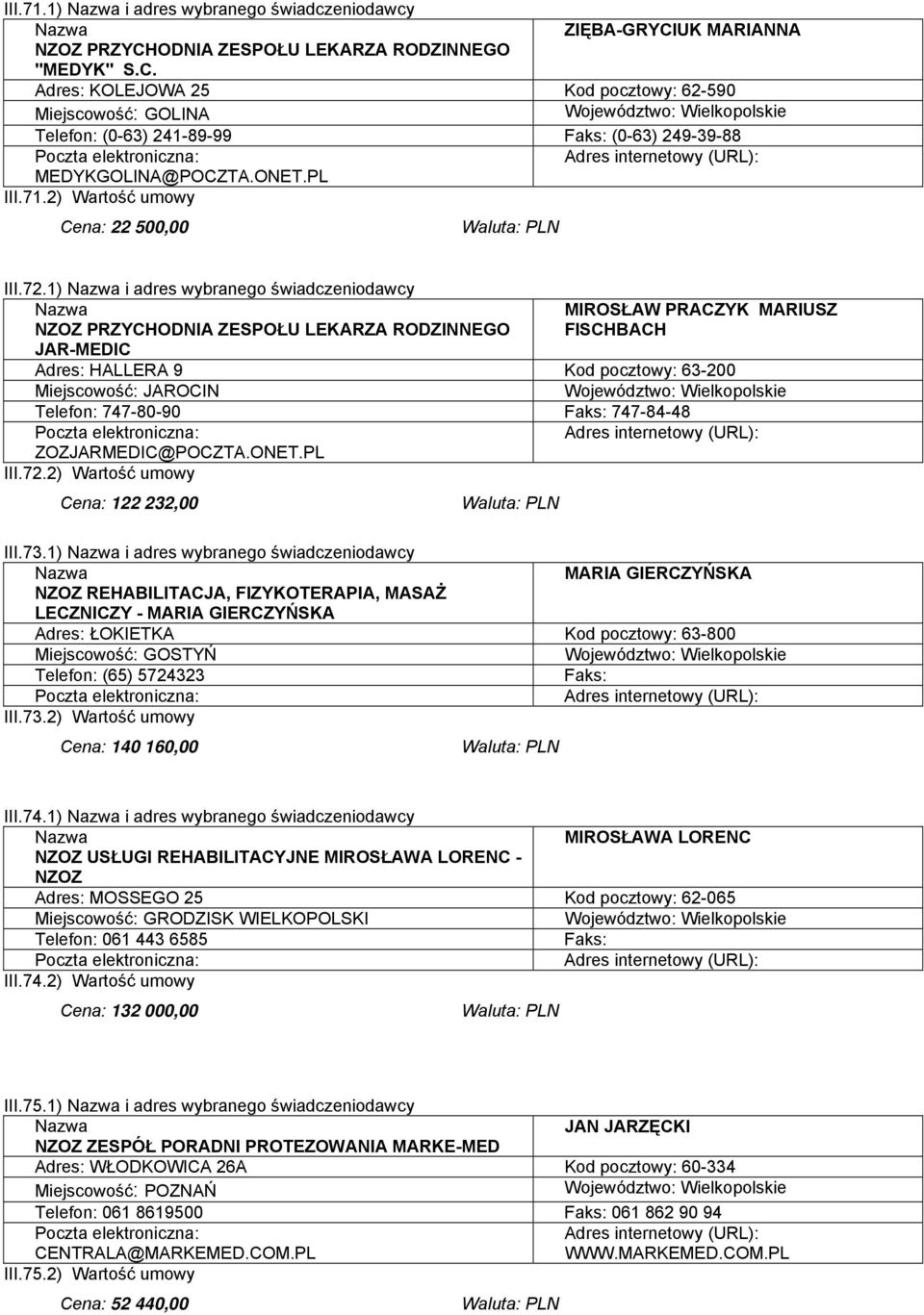 1) i adres wybranego świadczeniodawcy NZOZ PRZYCHODNIA ZESPOŁU LEKARZA RODZINNEGO JAR-MEDIC MIROSŁAW PRACZYK MARIUSZ FISCHBACH Adres: HALLERA 9 Kod pocztowy: 63-200 Miejscowość: JAROCIN Telefon: