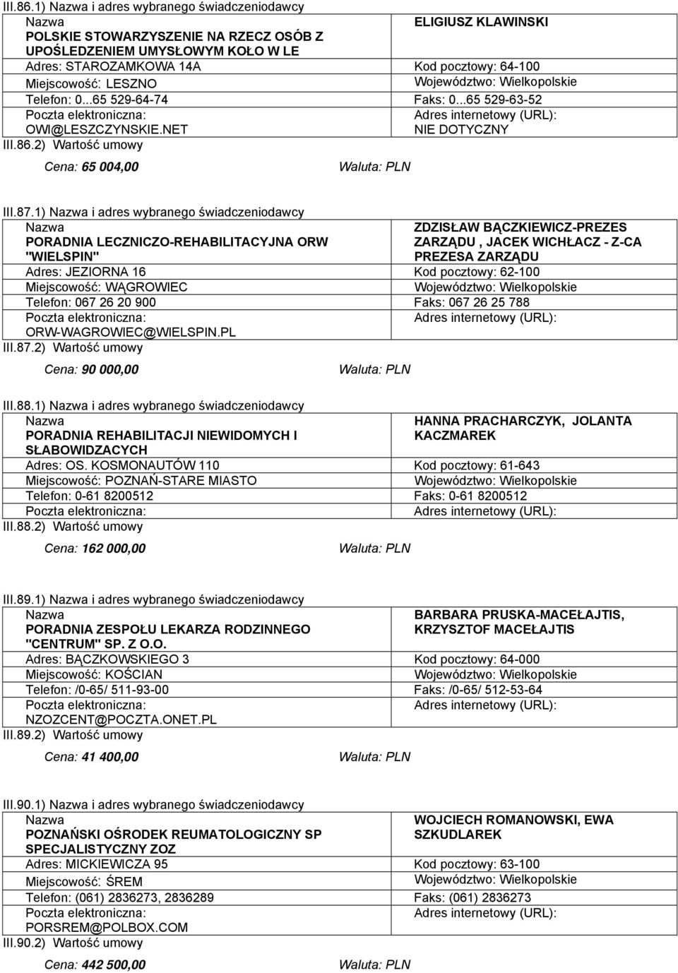 Telefon: 0...65 529-64-74 0...65 529-63-52 OWI@LESZCZYNSKIE.NET NIE DOTYCZNY 2) Wartość umowy Cena: 65 004,00 III.87.