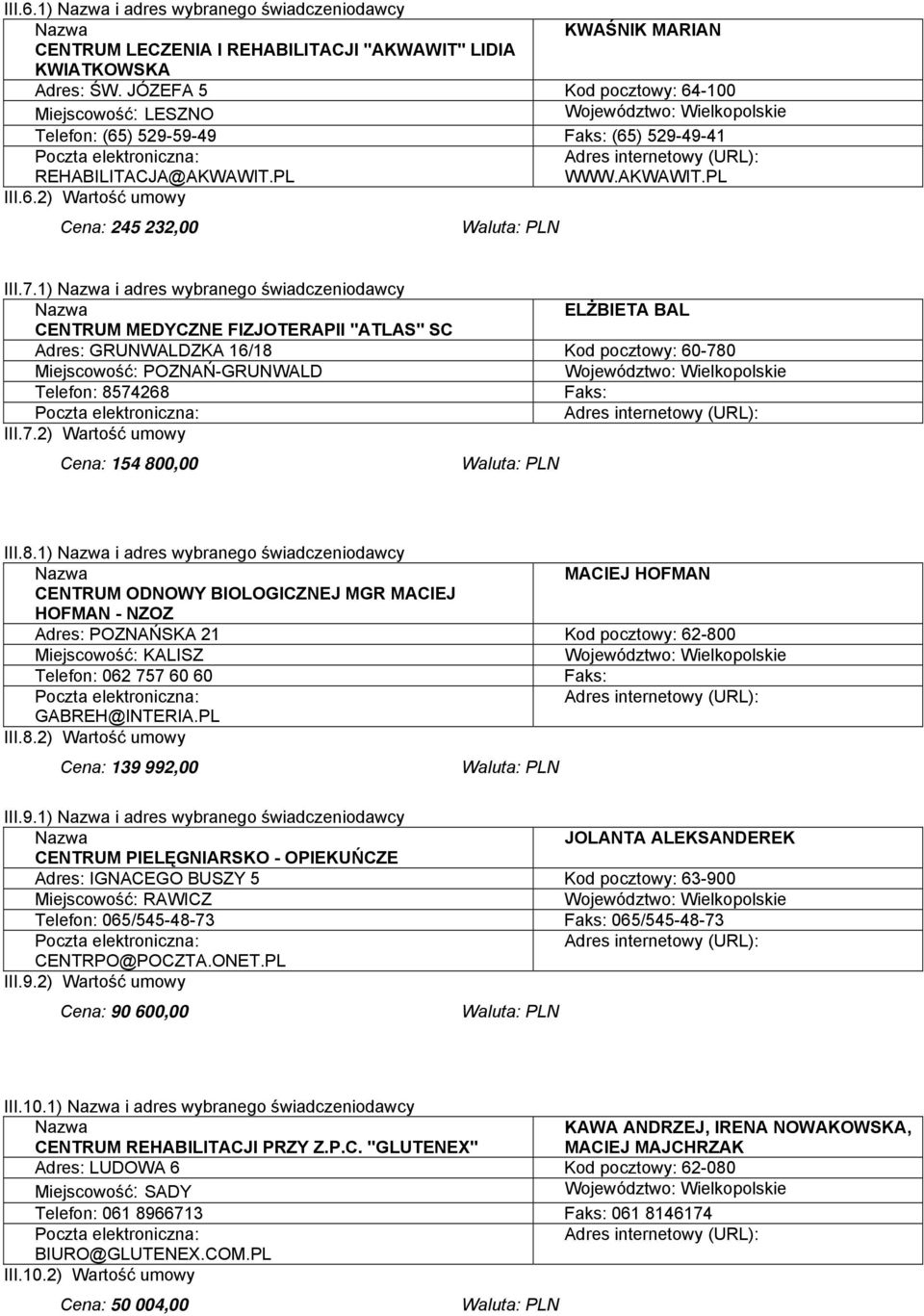 1) i adres wybranego świadczeniodawcy ELŻBIETA BAL CENTRUM MEDYCZNE FIZJOTERAPII "ATLAS" SC Adres: GRUNWALDZKA 16/18 Kod pocztowy: 60-780 Miejscowość: POZNAŃ-GRUNWALD Telefon: 8574268 III.7.2) Wartość umowy Cena: 154 800,00 III.