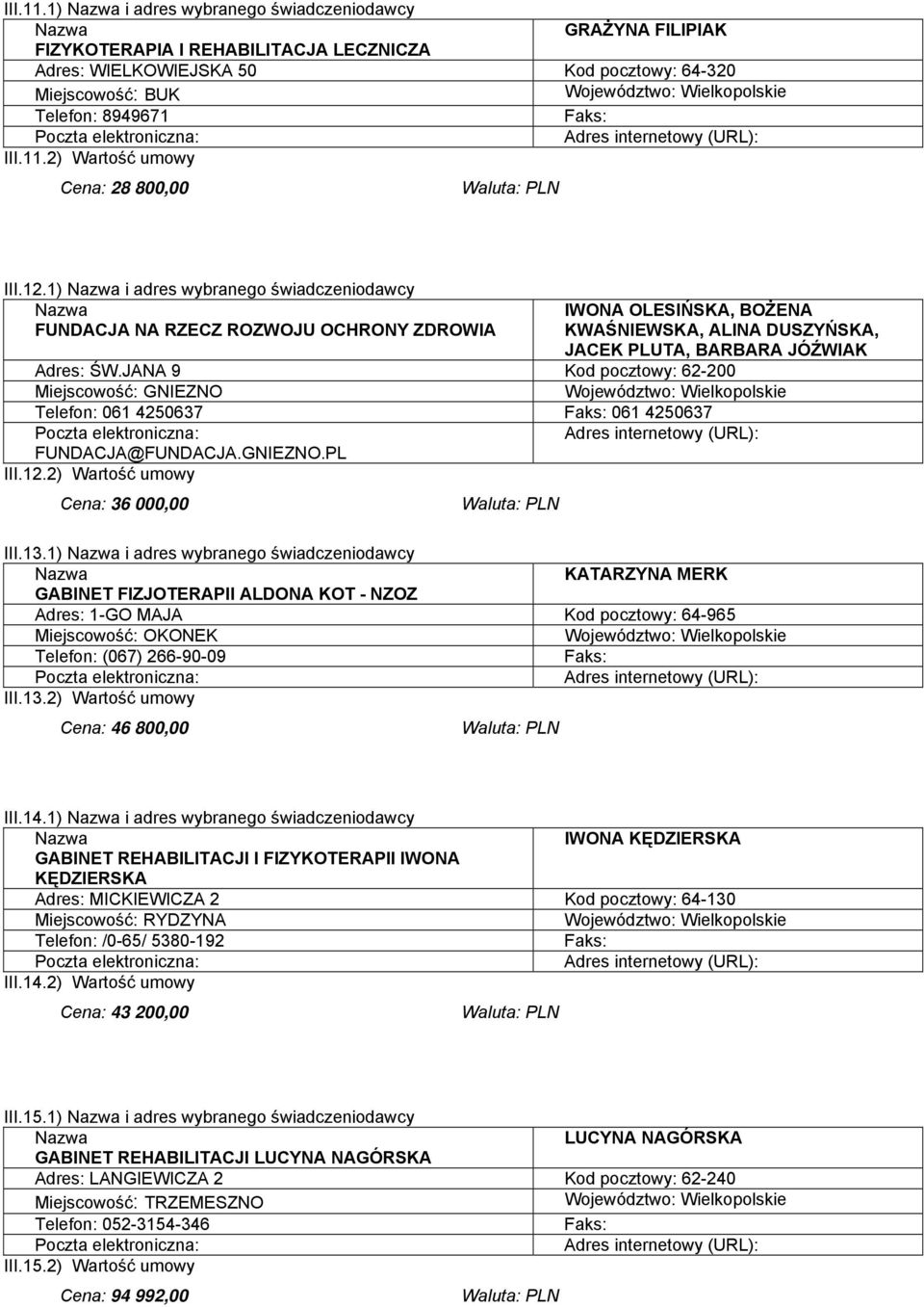 JANA 9 Kod pocztowy: 62-200 Miejscowość: GNIEZNO Telefon: 061 4250637 061 4250637 FUNDACJA@FUNDACJA.GNIEZNO.PL III.12.2) Wartość umowy Cena: 36 000,00 III.13.