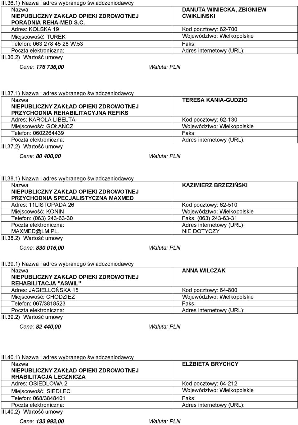 1) i adres wybranego świadczeniodawcy TERESA KANIA-GUDZIO NIEPUBLICZNY ZAKŁAD OPIEKI ZDROWOTNEJ PRZYCHODNIA REHABILITACYJNA REFIKS Adres: KAROLA LIBELTA Kod pocztowy: 62-130 Miejscowość: GOŁAŃCZ