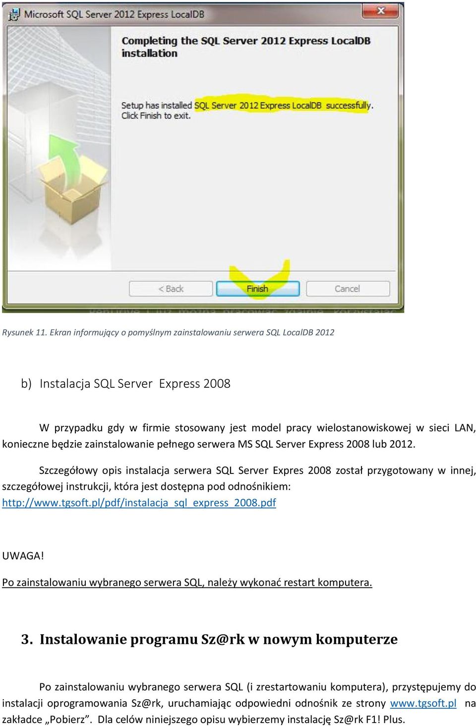 konieczne będzie zainstalowanie pełnego serwera MS SQL Server Express 2008 lub 2012.