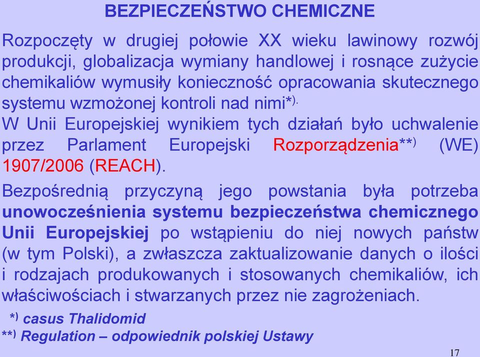 Bezpośrednią przyczyną jego powstania była potrzeba unowocześnienia systemu bezpieczeństwa chemicznego Unii Europejskiej po wstąpieniu do niej nowych państw (w tym Polski), a zwłaszcza