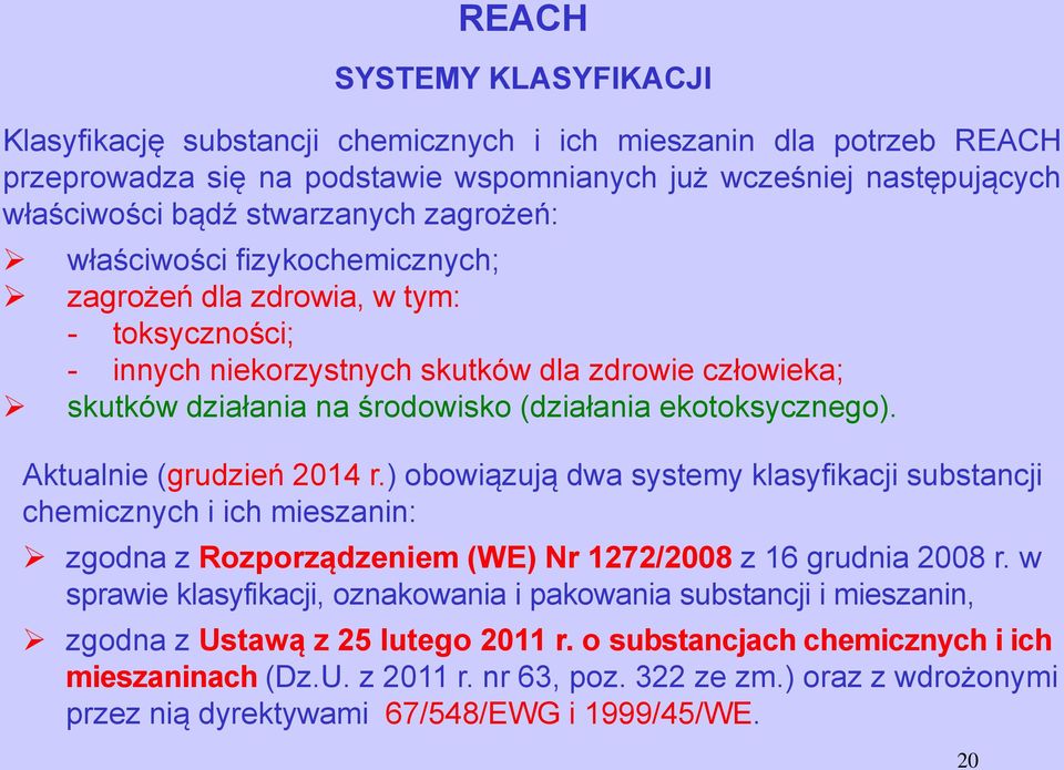 Aktualnie (grudzień 2014 r.) obowiązują dwa systemy klasyfikacji substancji chemicznych i ich mieszanin: zgodna z Rozporządzeniem (WE) Nr 1272/2008 z 16 grudnia 2008 r.