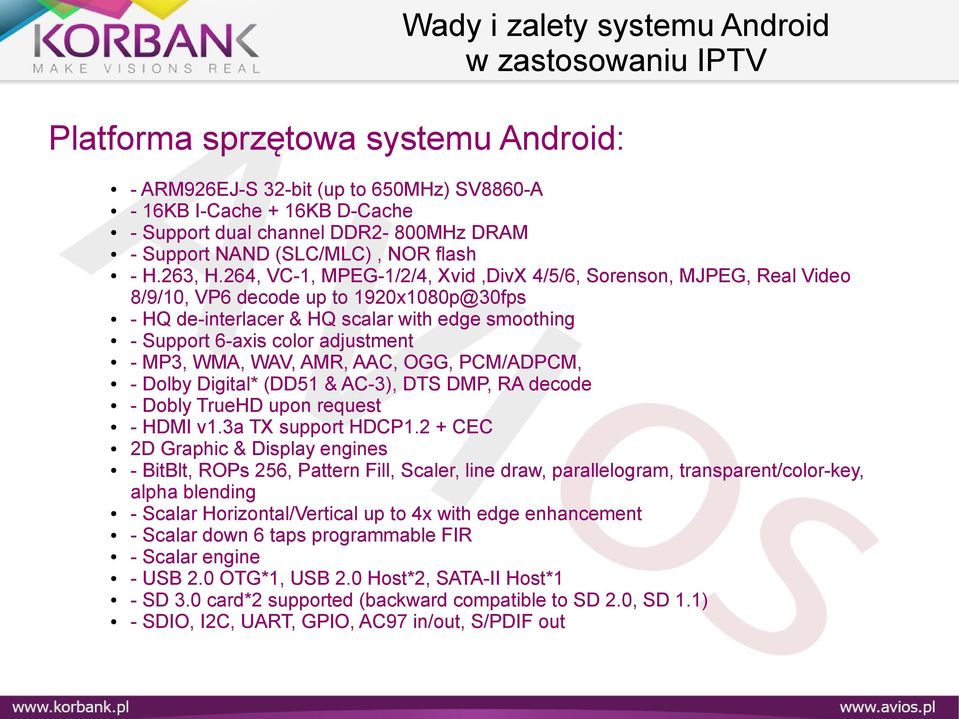 MP3, WMA, WAV, AMR, AAC, OGG, PCM/ADPCM, - Dolby Digital* (DD51 & AC-3), DTS DMP, RA decode - Dobly TrueHD upon request - HDMI v1.3a TX support HDCP1.