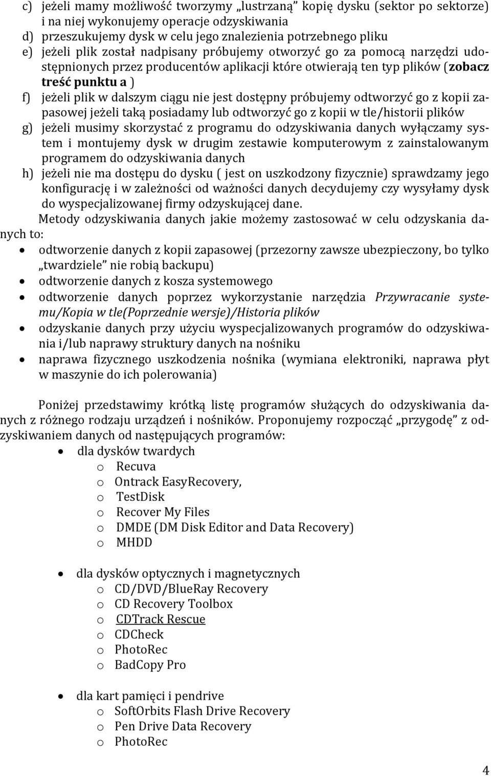 dostępny próbujemy odtworzyć go z kopii zapasowej jeżeli taką posiadamy lub odtworzyć go z kopii w tle/historii plików g) jeżeli musimy skorzystać z programu do odzyskiwania danych wyłączamy system i