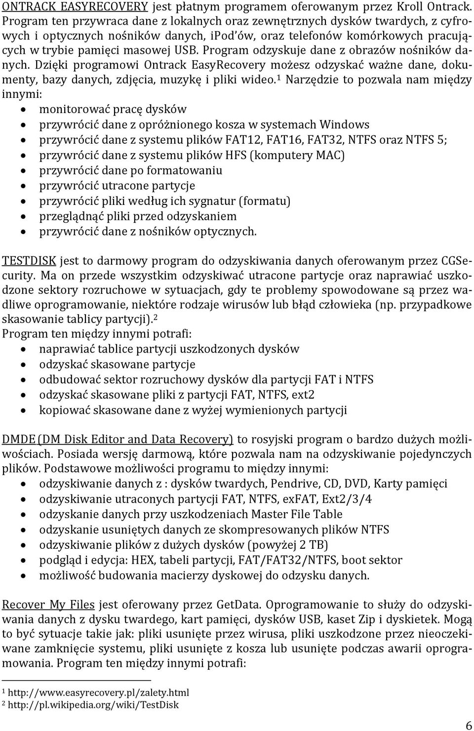 Program odzyskuje dane z obrazów nośników danych. Dzięki programowi Ontrack EasyRecovery możesz odzyskać ważne dane, dokumenty, bazy danych, zdjęcia, muzykę i pliki wideo.