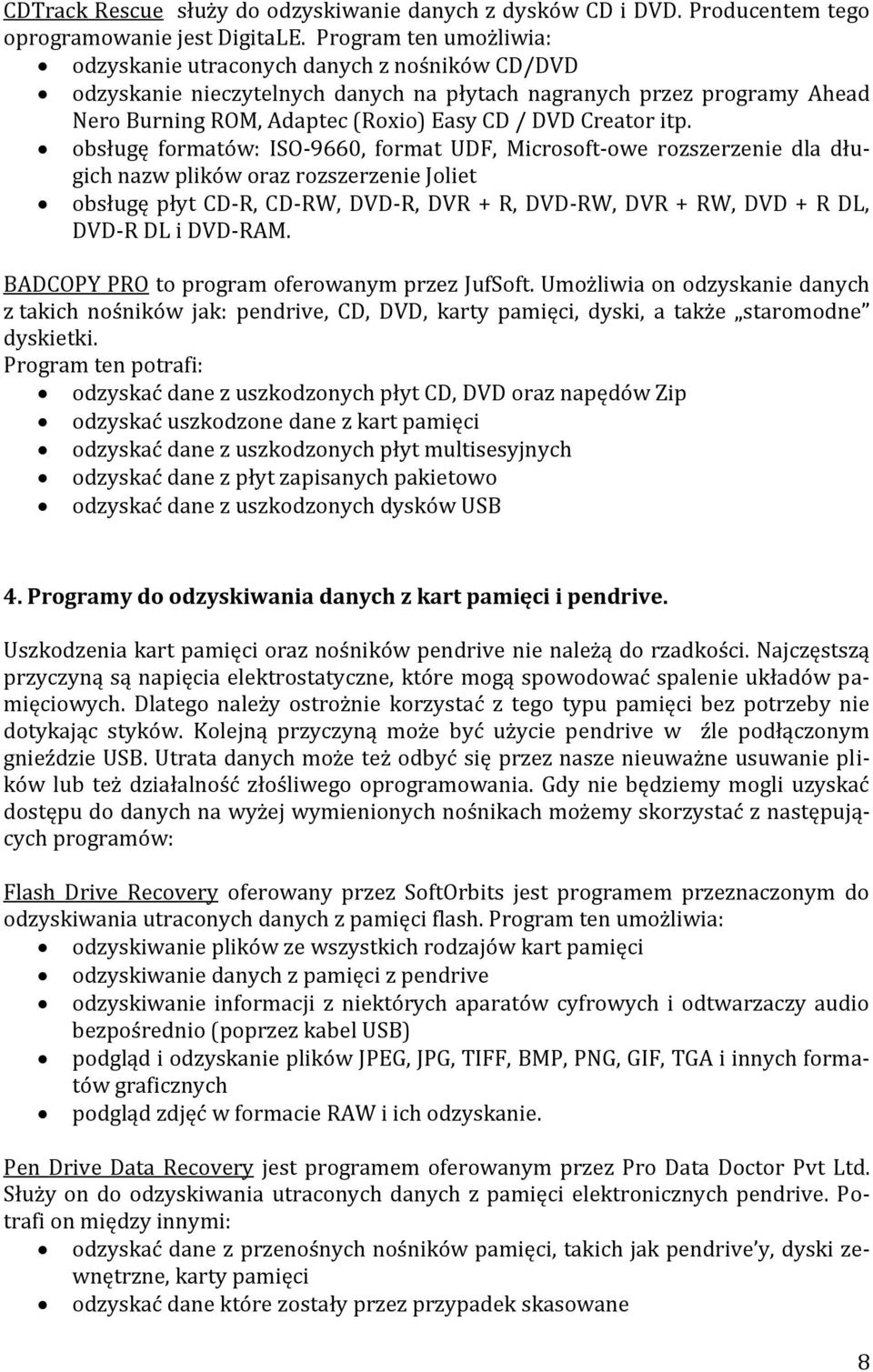 itp. obsługę formatów: ISO-9660, format UDF, Microsoft-owe rozszerzenie dla długich nazw plików oraz rozszerzenie Joliet obsługę płyt CD-R, CD-RW, DVD-R, DVR + R, DVD-RW, DVR + RW, DVD + R DL, DVD-R