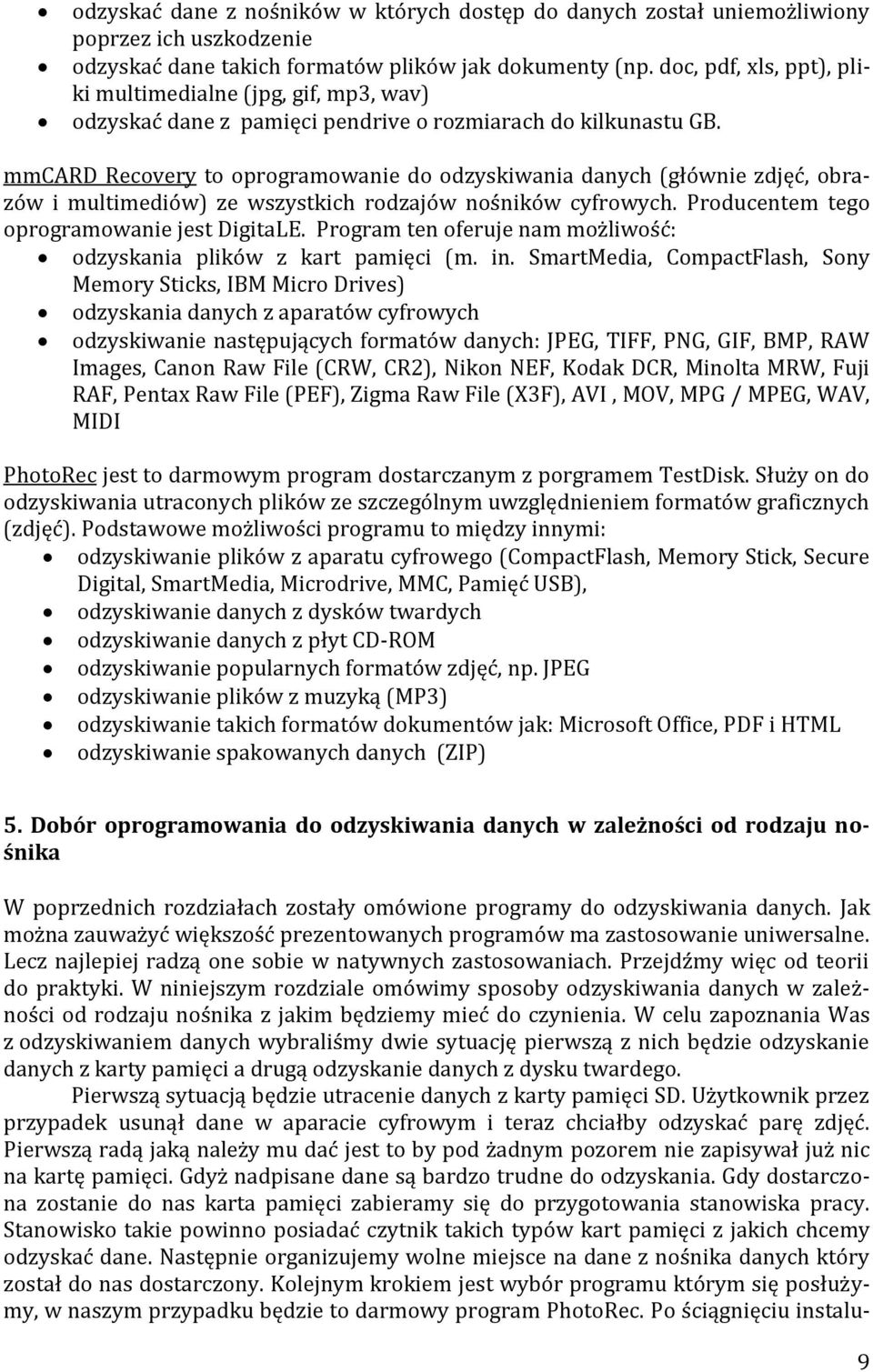 mmcard Recovery to oprogramowanie do odzyskiwania danych (głównie zdjęć, obrazów i multimediów) ze wszystkich rodzajów nośników cyfrowych. Producentem tego oprogramowanie jest DigitaLE.