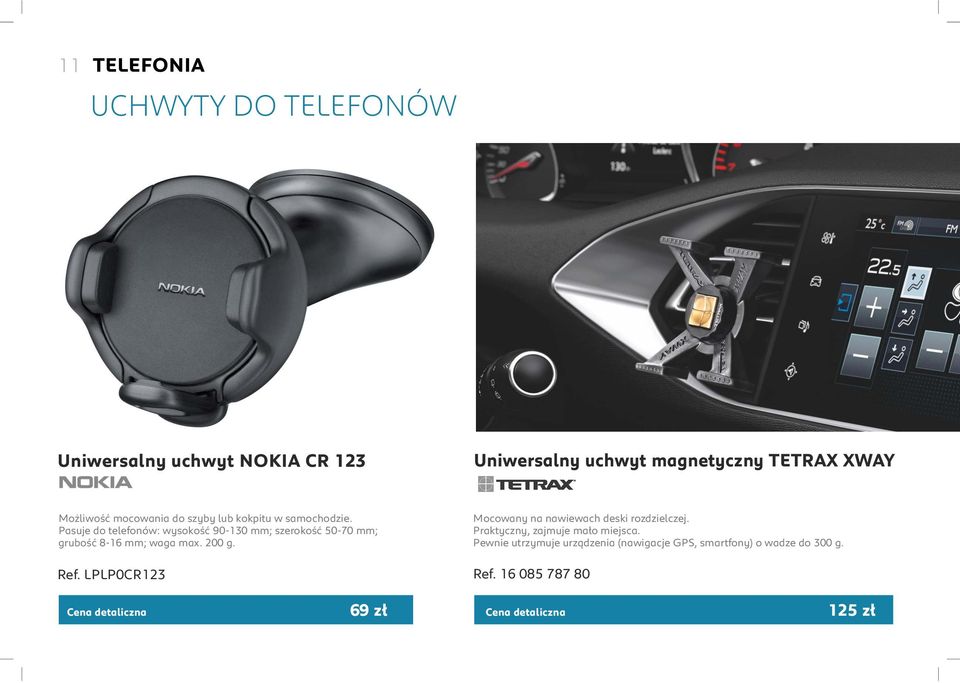 Pasuje do telefonów: wysokość 90-130 mm; szerokość 50-70 mm; grubość 8-16 mm; waga max. 200 g. Ref.