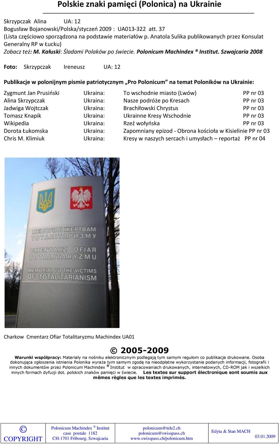 . Szwajcaria 2008 Foto: Skrzypczak Ireneusz UA: 12 Publikacje w polonijnym pismie patriotycznym Pro Polonicum na temat Poloników na Ukrainie: Zygmunt Jan Prusioski Ukraina: To wschodnie miasto (Lwów)