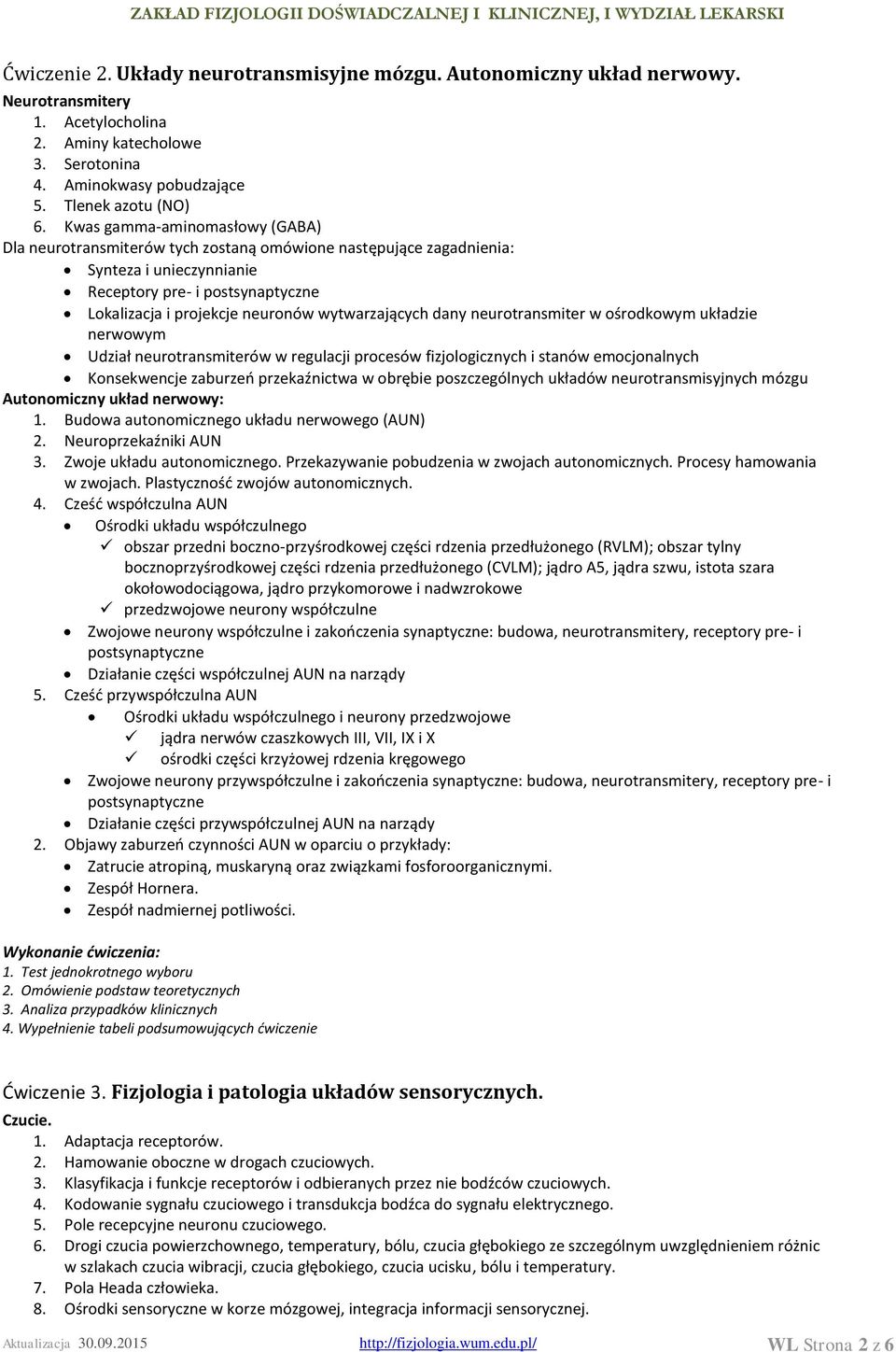 wytwarzających dany neurotransmiter w ośrodkowym układzie nerwowym Udział neurotransmiterów w regulacji procesów fizjologicznych i stanów emocjonalnych Konsekwencje zaburzeń przekaźnictwa w obrębie