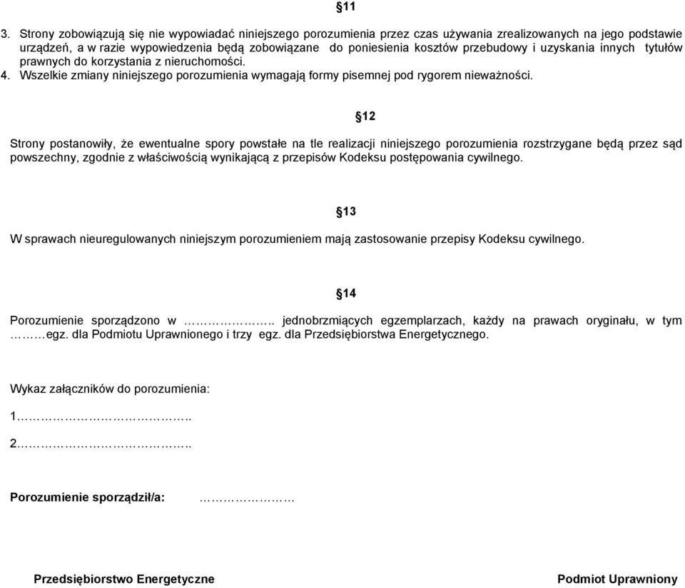 Strony postanowiły, że ewentualne spory powstałe na tle realizacji niniejszego porozumienia rozstrzygane będą przez sąd powszechny, zgodnie z właściwością wynikającą z przepisów Kodeksu postępowania