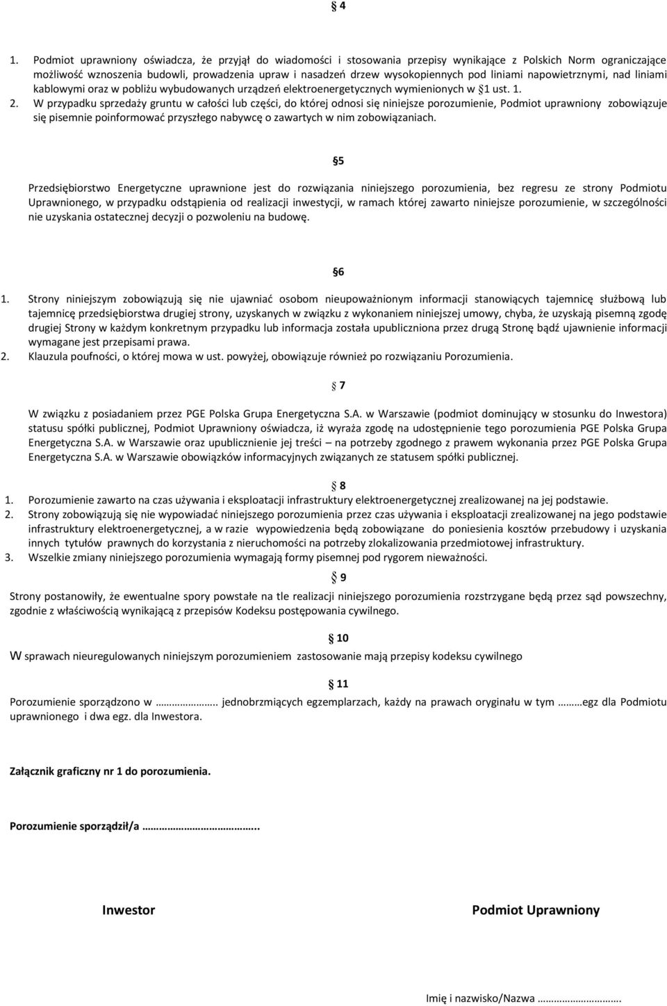 W przypadku sprzedaży gruntu w całości lub części, do której odnosi się niniejsze porozumienie, Podmiot uprawniony zobowiązuje się pisemnie poinformowad przyszłego nabywcę o zawartych w nim