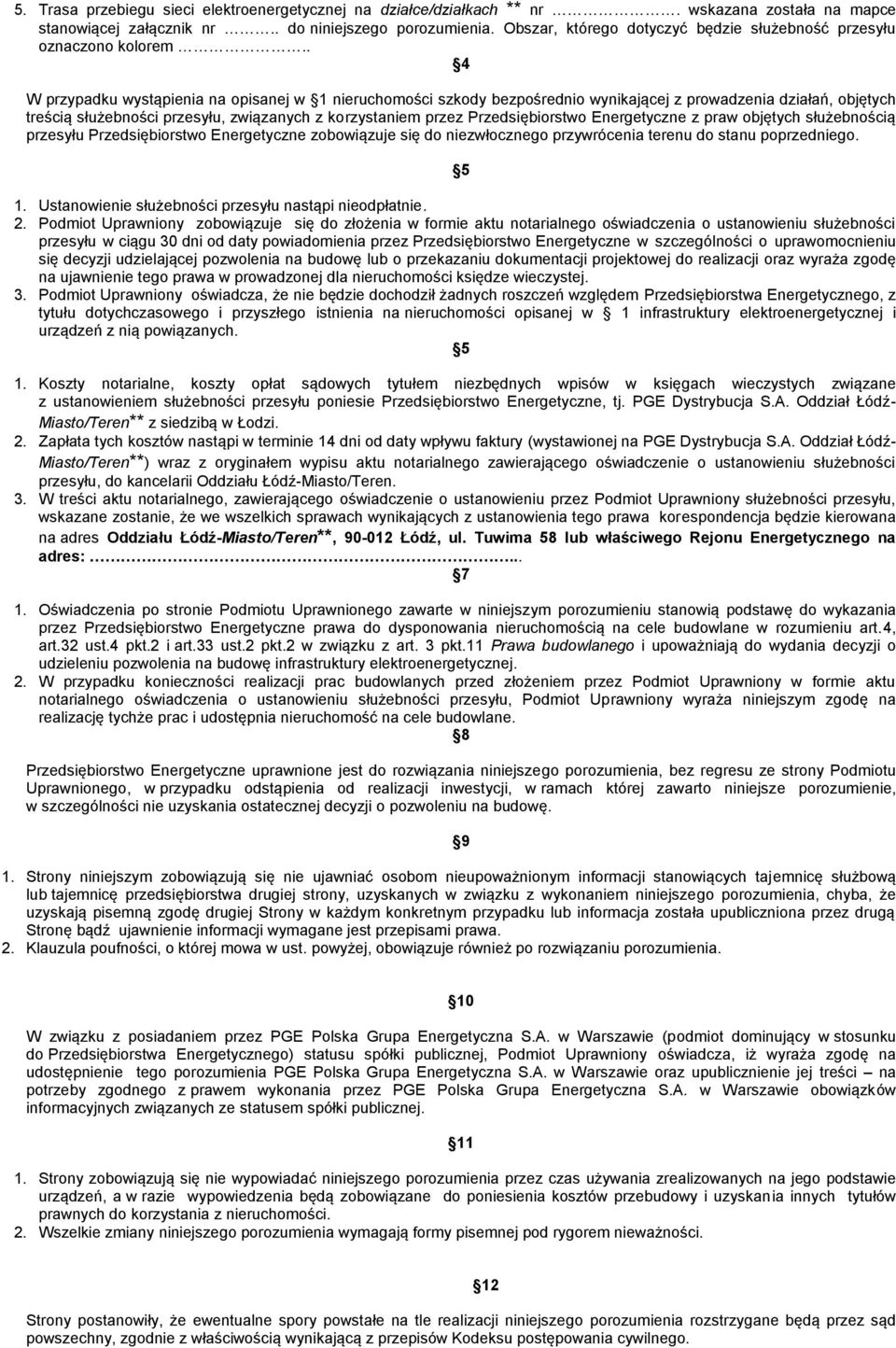 . 4 W przypadku wystąpienia na opisanej w 1 nieruchomości szkody bezpośrednio wynikającej z prowadzenia działań, objętych treścią służebności przesyłu, związanych z korzystaniem przez