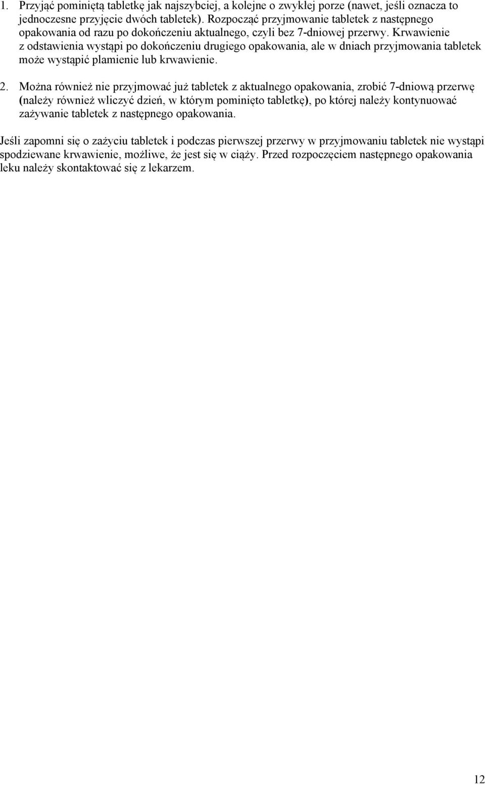 Krwawienie z odstawienia wystąpi po dokończeniu drugiego opakowania, ale w dniach przyjmowania tabletek może wystąpić plamienie lub krwawienie. 2.