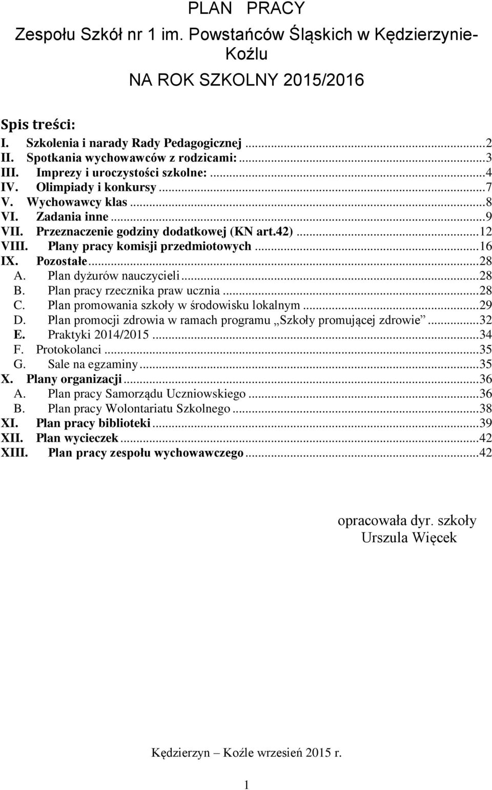 Plany pracy komisji przedmiotowych... 16 IX. Pozostałe... 28 A. Plan dyżurów nauczycieli... 28 B. Plan pracy rzecznika praw ucznia... 28 C. Plan promowania szkoły w środowisku lokalnym... 29 D.