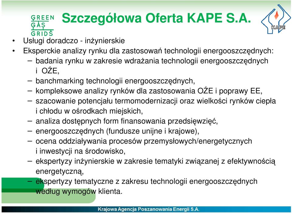 Usługi doradczo - inżynierskie Eksperckie analizy rynku dla zastosowań technologii energooszczędnych: badania rynku w zakresie wdrażania technologii energooszczędnych i OŹE, banchmarking