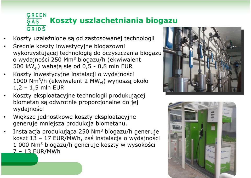 1,2 1,5 mln EUR Koszty eksploatacyjne technologii produkującej biometan są odwrotnie proporcjonalne do jej wydajności Większe jednostkowe koszty eksploatacyjne generuje mniejsza