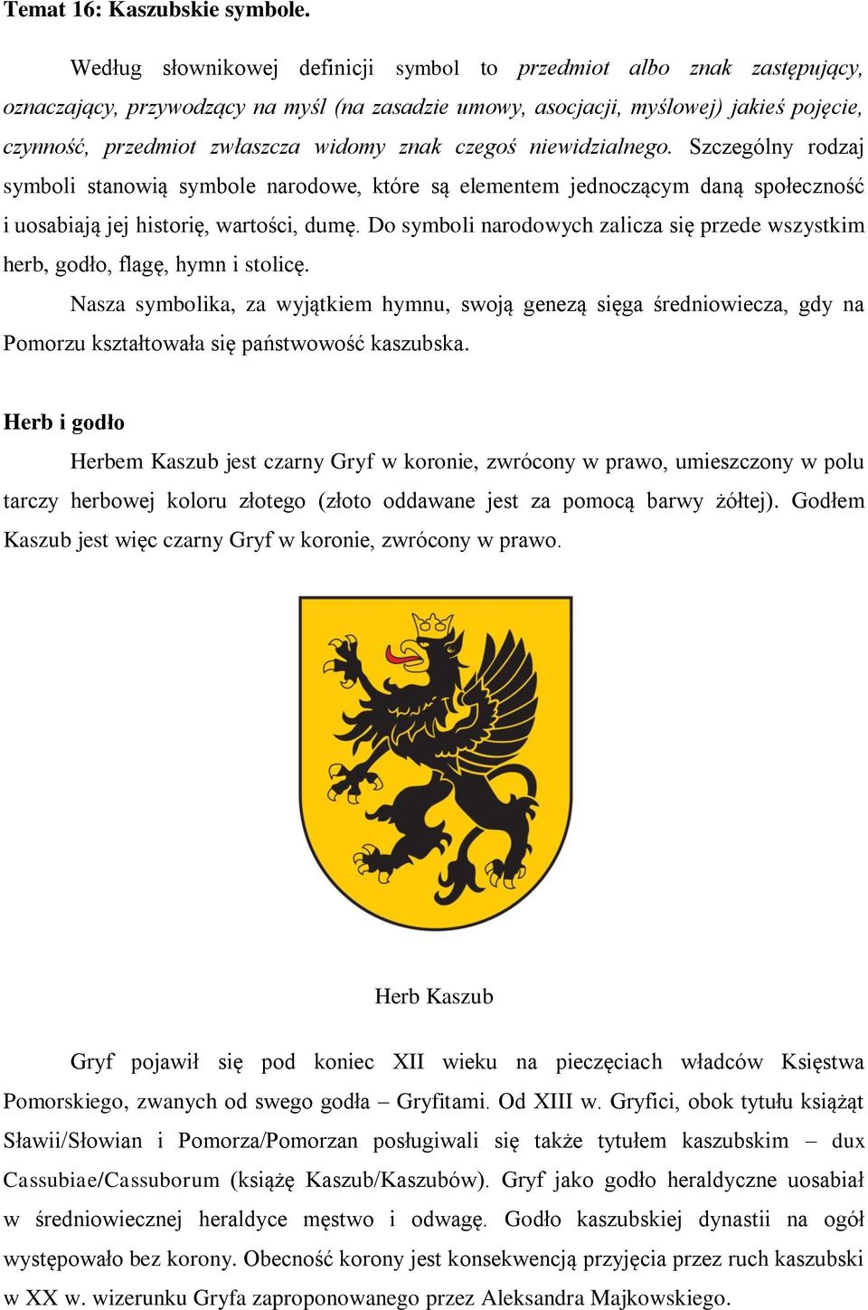 znak czegoś niewidzialnego. Szczególny rodzaj symboli stanowią symbole narodowe, które są elementem jednoczącym daną społeczność i uosabiają jej historię, wartości, dumę.