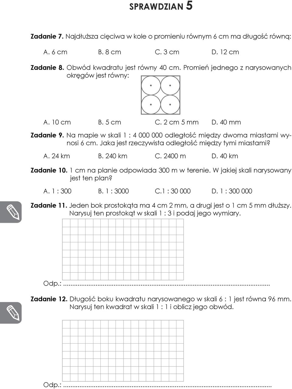 Jaka jest rzeczywista odległość między tymi miastami? A. 24 km B. 240 km C. 2400 m D. 40 km Zadanie 10. 1 cm na planie odpowiada 300 m w terenie. W jakiej skali narysowany jest ten plan? A. 1 : 300 B.